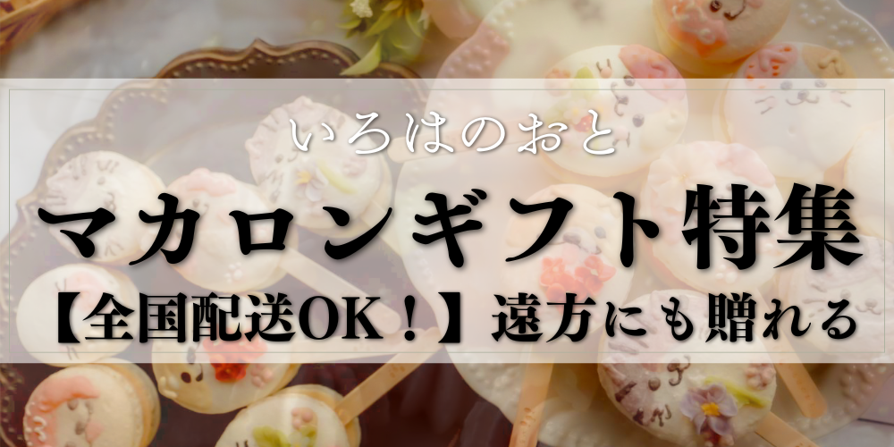 【全国配送OK】遠方でも贈れる！いろはのおとのマカロンギフト特集🎁｜お取り寄せ・お祝い・手土産に
