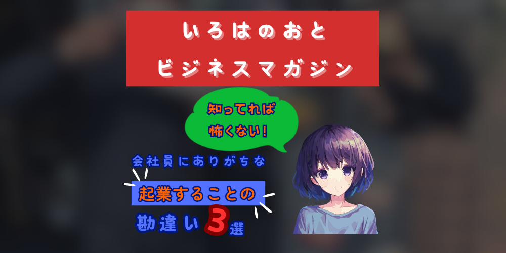 いろはのおとビジネスマガジン：「起業＝成功」じゃない！会社員がよくする勘違いTOP3